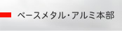 ベースメタル・アルミ本部
